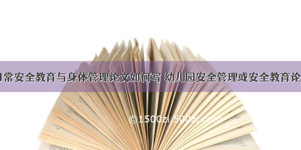 幼儿园日常安全教育与身体管理论文如何写 幼儿园安全管理或安全教育论文(五篇)