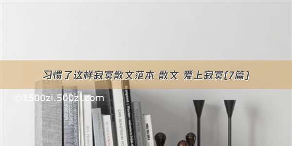 习惯了这样寂寞散文范本 散文 爱上寂寞(7篇)