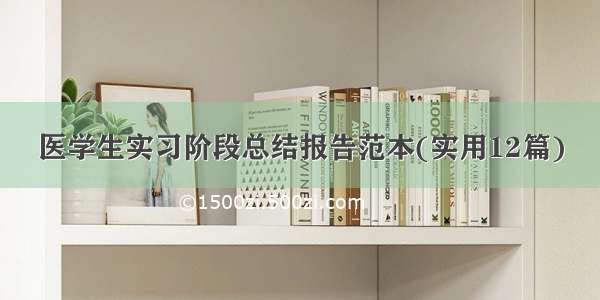 医学生实习阶段总结报告范本(实用12篇)