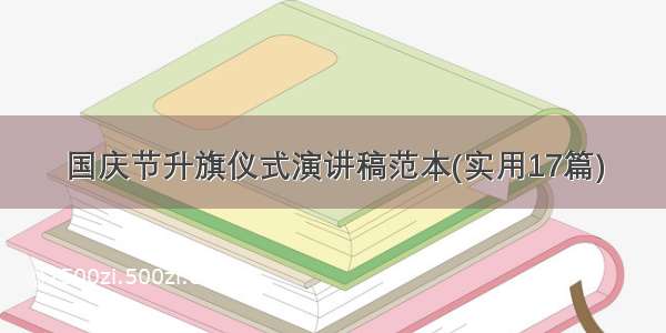 国庆节升旗仪式演讲稿范本(实用17篇)