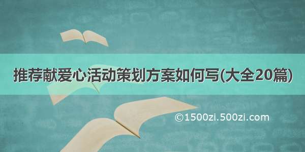 推荐献爱心活动策划方案如何写(大全20篇)