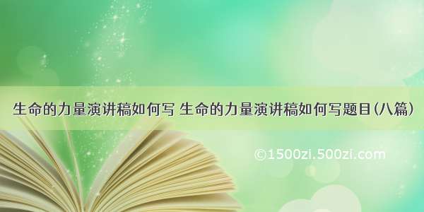 生命的力量演讲稿如何写 生命的力量演讲稿如何写题目(八篇)