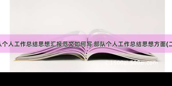 部队个人工作总结思想汇报范文如何写 部队个人工作总结思想方面(二篇)