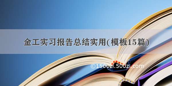 金工实习报告总结实用(模板15篇)