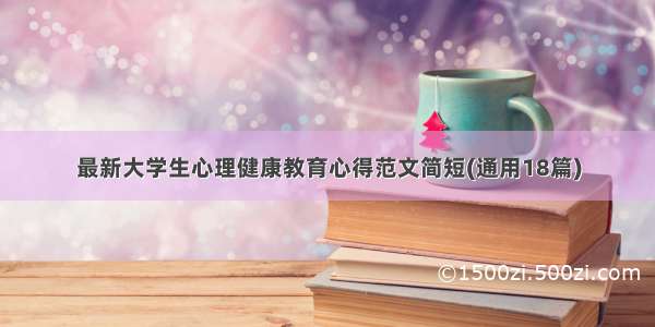 最新大学生心理健康教育心得范文简短(通用18篇)