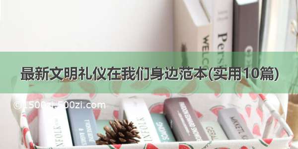 最新文明礼仪在我们身边范本(实用10篇)