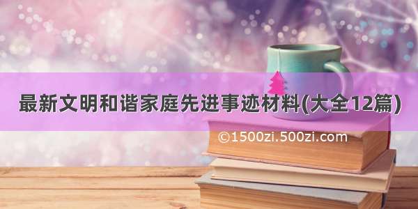 最新文明和谐家庭先进事迹材料(大全12篇)