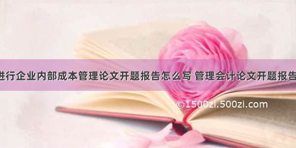 有效进行企业内部成本管理论文开题报告怎么写 管理会计论文开题报告(5篇)