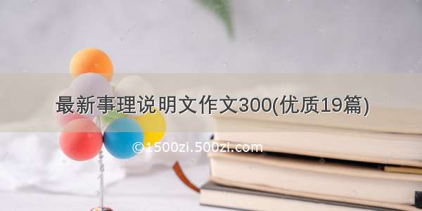 最新事理说明文作文300(优质19篇)