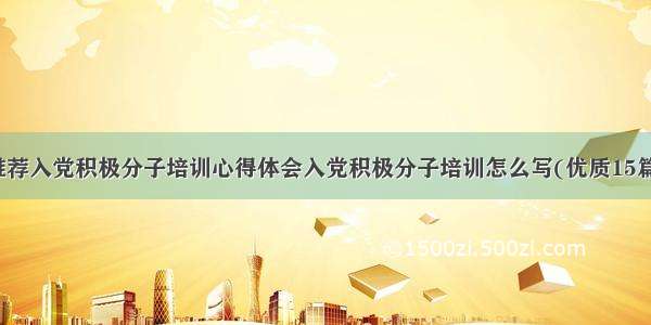 推荐入党积极分子培训心得体会入党积极分子培训怎么写(优质15篇)