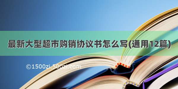 最新大型超市购销协议书怎么写(通用12篇)