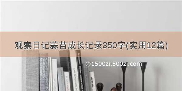 观察日记蒜苗成长记录350字(实用12篇)