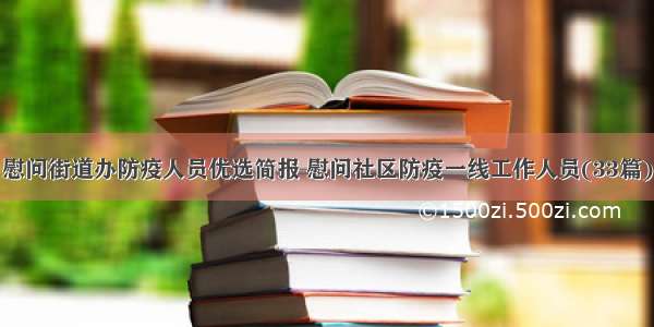 慰问街道办防疫人员优选简报 慰问社区防疫一线工作人员(33篇)