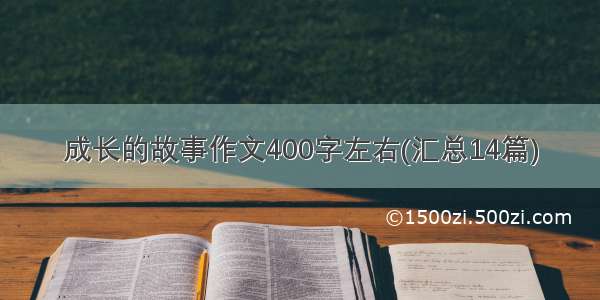 成长的故事作文400字左右(汇总14篇)