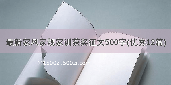 最新家风家规家训获奖征文500字(优秀12篇)