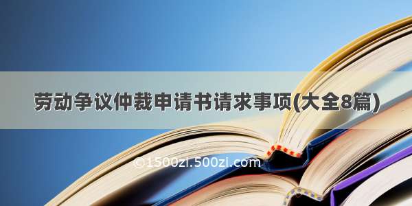 劳动争议仲裁申请书请求事项(大全8篇)