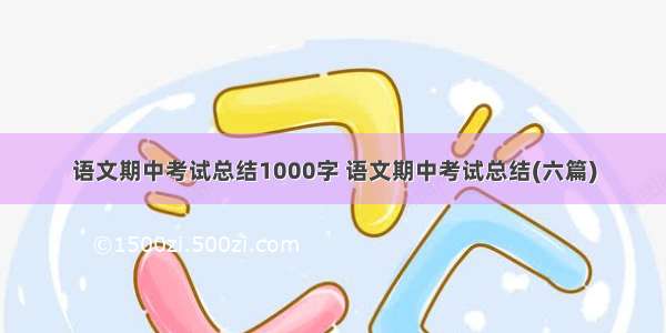 语文期中考试总结1000字 语文期中考试总结(六篇)