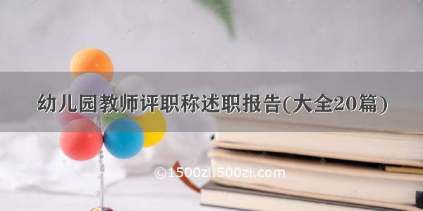 幼儿园教师评职称述职报告(大全20篇)