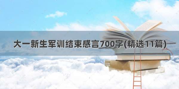 大一新生军训结束感言700字(精选11篇)