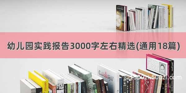 幼儿园实践报告3000字左右精选(通用18篇)