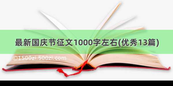 最新国庆节征文1000字左右(优秀13篇)