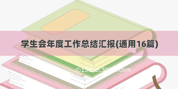 学生会年度工作总结汇报(通用16篇)