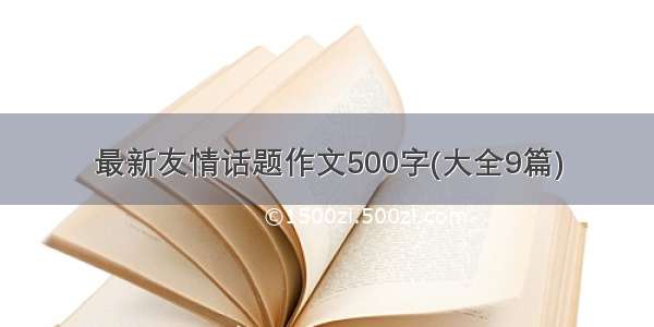 最新友情话题作文500字(大全9篇)