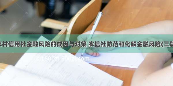 农村信用社金融风险的成因与对策 农信社防范和化解金融风险(三篇)