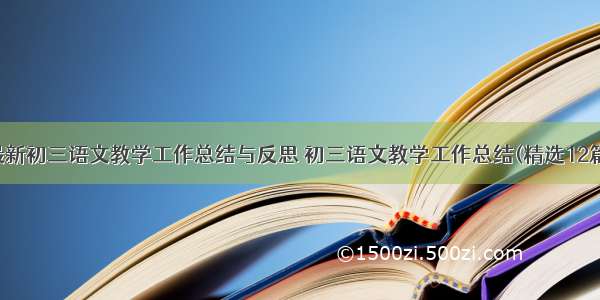 最新初三语文教学工作总结与反思 初三语文教学工作总结(精选12篇)