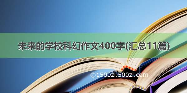 未来的学校科幻作文400字(汇总11篇)