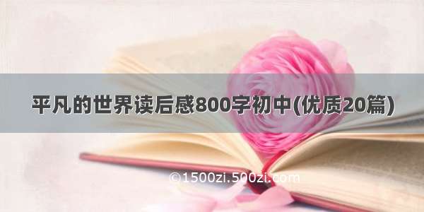 平凡的世界读后感800字初中(优质20篇)