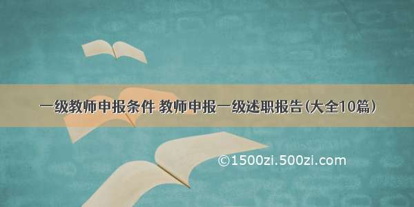 一级教师申报条件 教师申报一级述职报告(大全10篇)