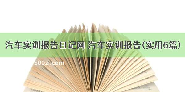 汽车实训报告日记网 汽车实训报告(实用6篇)