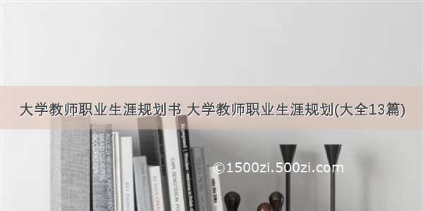 大学教师职业生涯规划书 大学教师职业生涯规划(大全13篇)