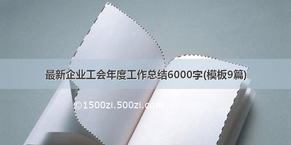 最新企业工会年度工作总结6000字(模板9篇)