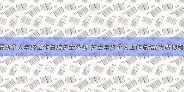 最新个人年终工作总结护士外科 护士年终个人工作总结(优质13篇)