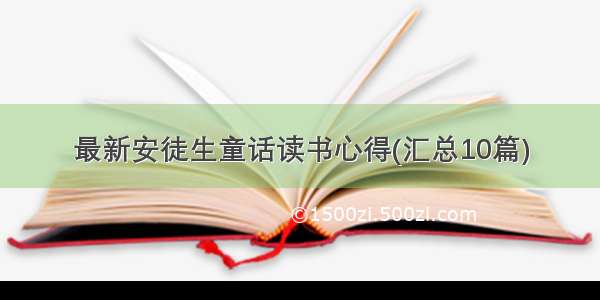 最新安徒生童话读书心得(汇总10篇)