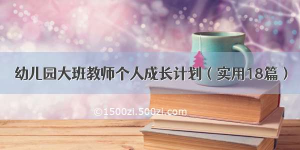 幼儿园大班教师个人成长计划（实用18篇）