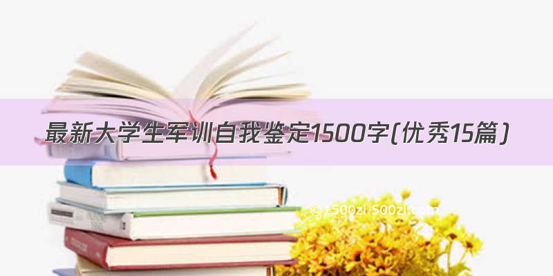 最新大学生军训自我鉴定1500字(优秀15篇)