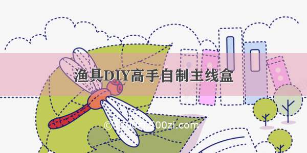 渔具DIY高手自制主线盒