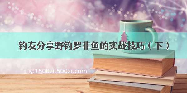 钓友分享野钓罗非鱼的实战技巧（下）