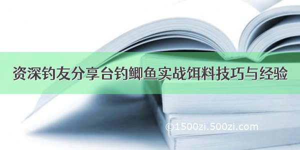 资深钓友分享台钓鲫鱼实战饵料技巧与经验