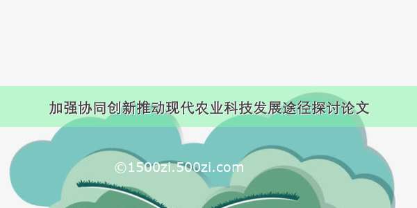 加强协同创新推动现代农业科技发展途径探讨论文