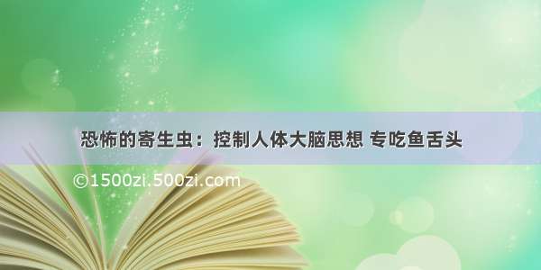 恐怖的寄生虫：控制人体大脑思想 专吃鱼舌头