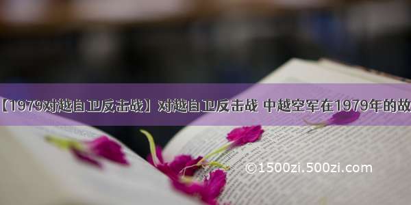 【1979对越自卫反击战】对越自卫反击战 中越空军在1979年的故事