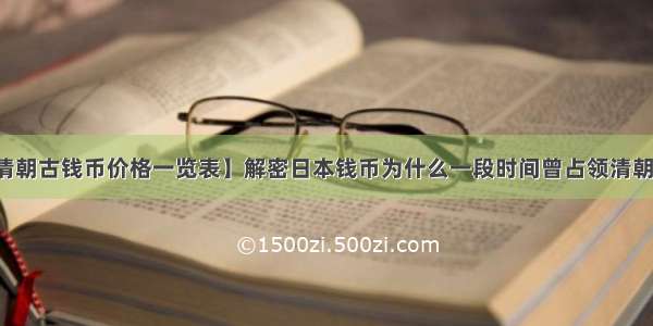 【清朝古钱币价格一览表】解密日本钱币为什么一段时间曾占领清朝市场