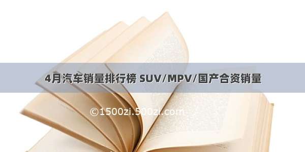 4月汽车销量排行榜 SUV/MPV/国产合资销量