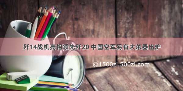 歼14战机亮相领先歼20 中国空军另有大杀器出炉