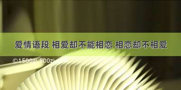 爱情语段 相爱却不能相恋 相恋却不相爱