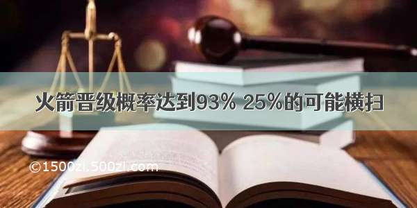 火箭晋级概率达到93% 25%的可能横扫